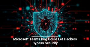 Microsoft Teams Bug Could Let Hackers Bypass Security