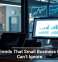 Tech Trends That Small Business Owners Can’t Ignore